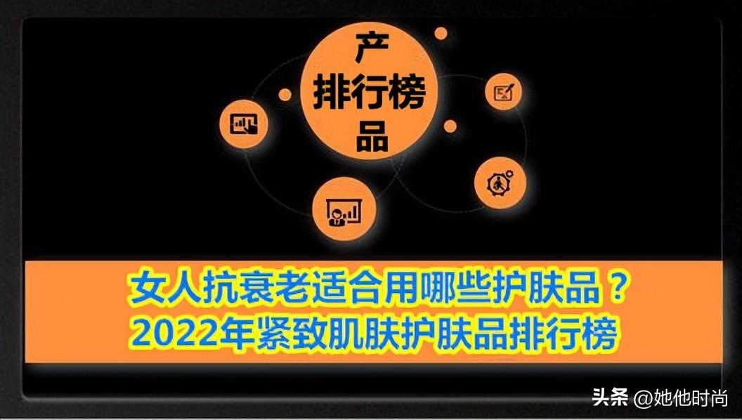 美白祛黄护肤品排行榜，女人抗衰老适合用哪些护肤品？2022年紧致肌肤护肤品排行榜